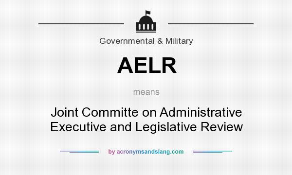 What does AELR mean? It stands for Joint Committe on Administrative Executive and Legislative Review