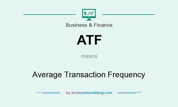 What does ATF mean? It stands for Average Transaction Frequency
