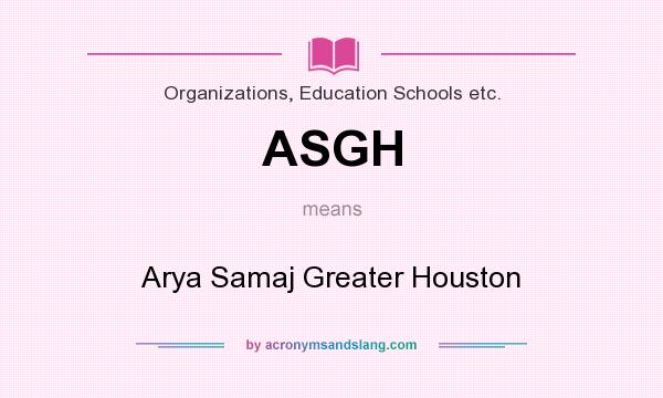 What does ASGH mean? It stands for Arya Samaj Greater Houston