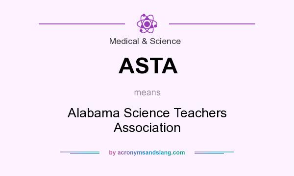 What does ASTA mean? It stands for Alabama Science Teachers Association