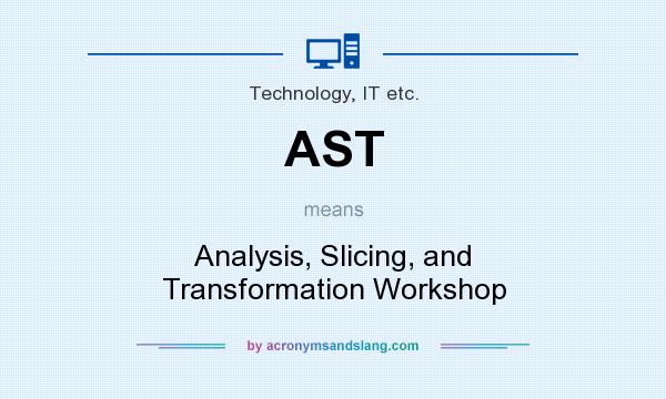 What does AST mean? It stands for Analysis, Slicing, and Transformation Workshop