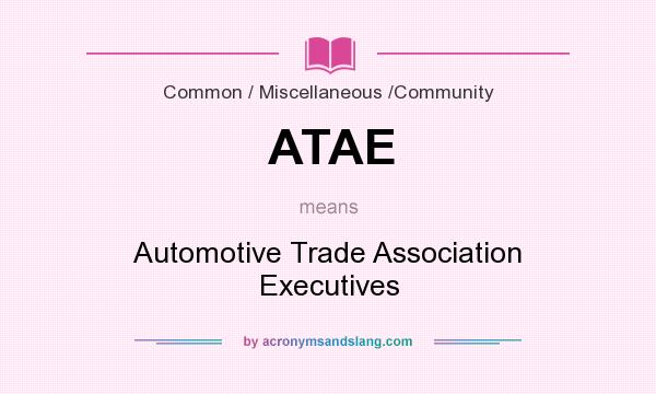 What does ATAE mean? It stands for Automotive Trade Association Executives