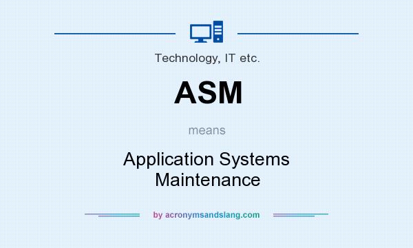 What does ASM mean? It stands for Application Systems Maintenance