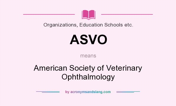 What does ASVO mean? It stands for American Society of Veterinary Ophthalmology