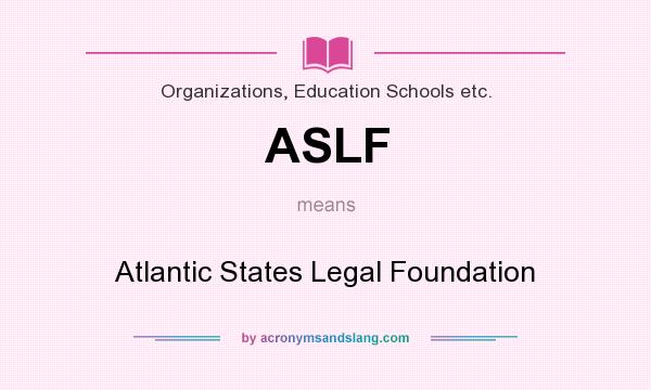 What does ASLF mean? It stands for Atlantic States Legal Foundation