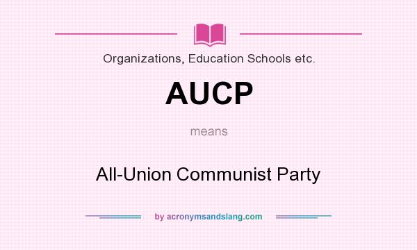 What does AUCP mean? It stands for All-Union Communist Party