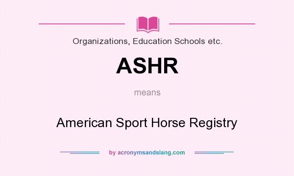 What does ASHR mean? It stands for American Sport Horse Registry