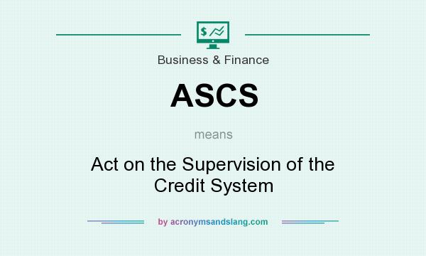 What does ASCS mean? It stands for Act on the Supervision of the Credit System