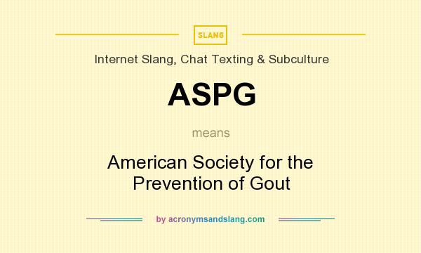 What does ASPG mean? It stands for American Society for the Prevention of Gout