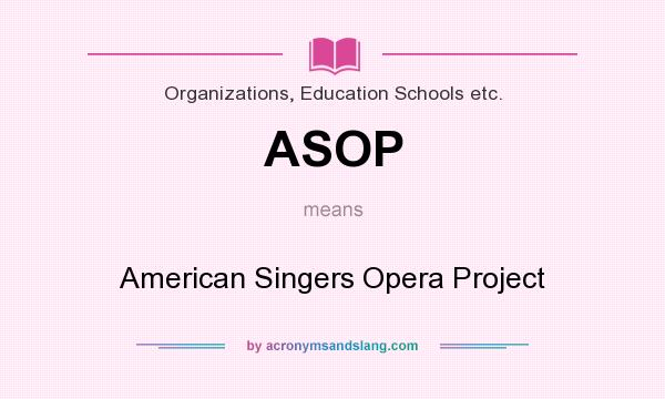 What does ASOP mean? It stands for American Singers Opera Project