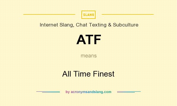 What does ATF mean? It stands for All Time Finest