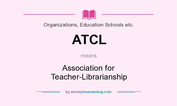 What does ATCL mean? It stands for Association for Teacher-Librarianship