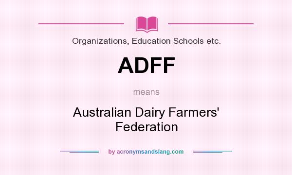What does ADFF mean? It stands for Australian Dairy Farmers` Federation