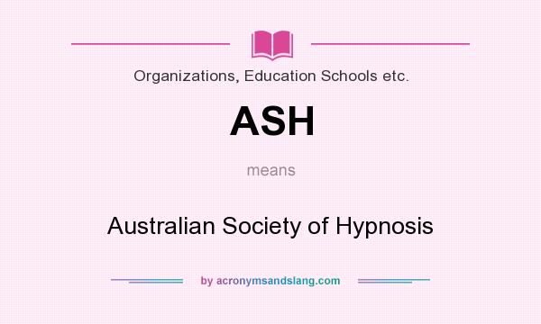 What does ASH mean? It stands for Australian Society of Hypnosis