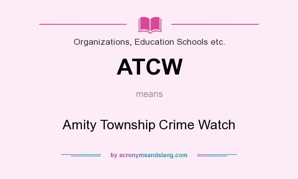 What does ATCW mean? It stands for Amity Township Crime Watch