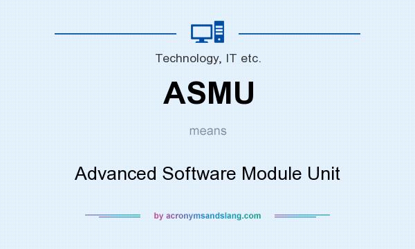 What does ASMU mean? It stands for Advanced Software Module Unit