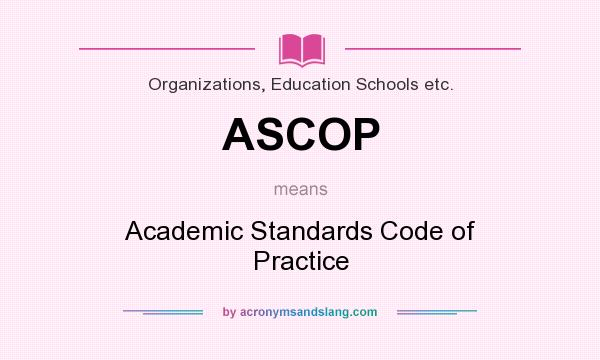 What does ASCOP mean? It stands for Academic Standards Code of Practice