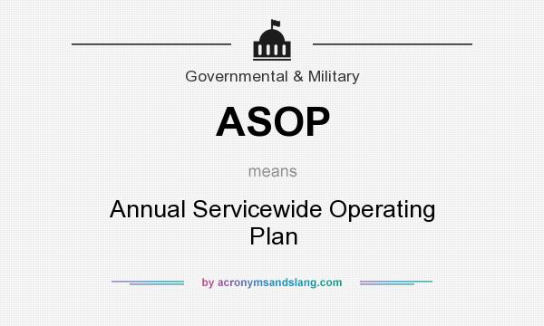 What does ASOP mean? It stands for Annual Servicewide Operating Plan