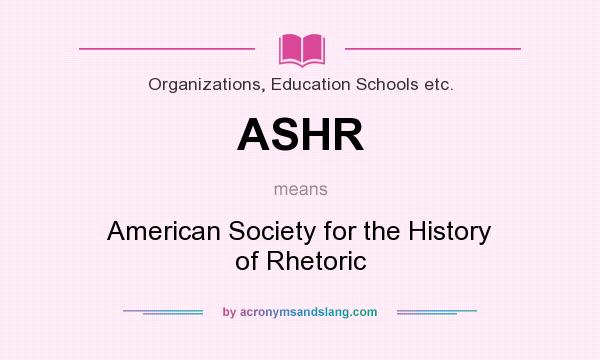 What does ASHR mean? It stands for American Society for the History of Rhetoric
