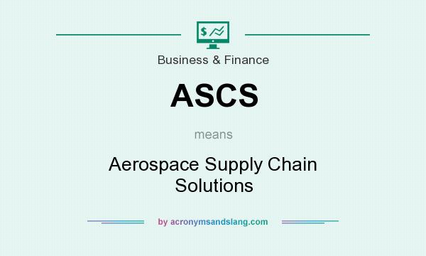 What does ASCS mean? It stands for Aerospace Supply Chain Solutions