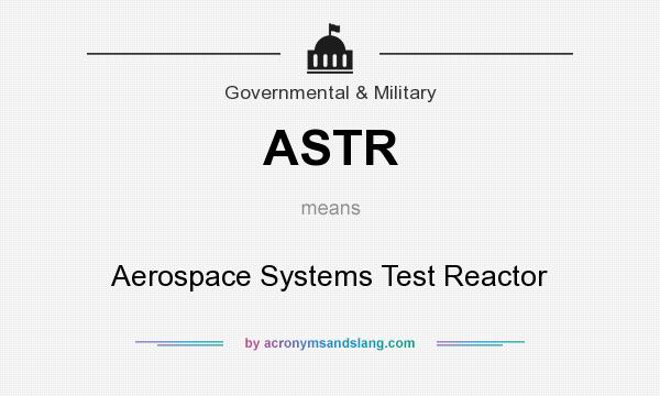What does ASTR mean? It stands for Aerospace Systems Test Reactor