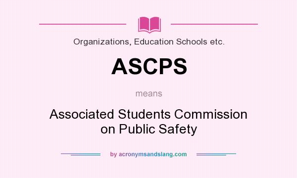 What does ASCPS mean? It stands for Associated Students Commission on Public Safety