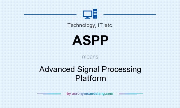 What does ASPP mean? It stands for Advanced Signal Processing Platform