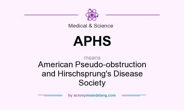 What does APHS mean? It stands for American Pseudo-obstruction and Hirschsprung`s Disease Society