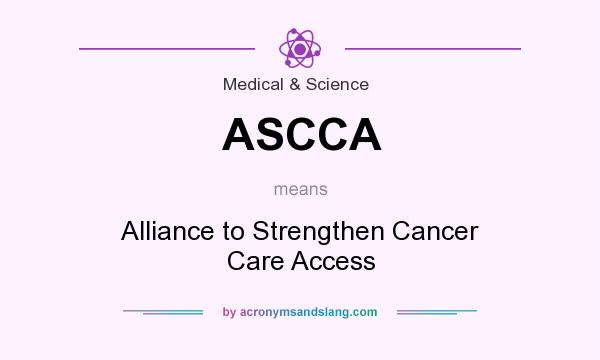 What does ASCCA mean? It stands for Alliance to Strengthen Cancer Care Access