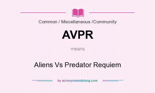 What does AVPR mean? It stands for Aliens Vs Predator Requiem
