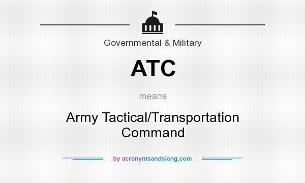 What does ATC mean? It stands for Army Tactical/Transportation Command