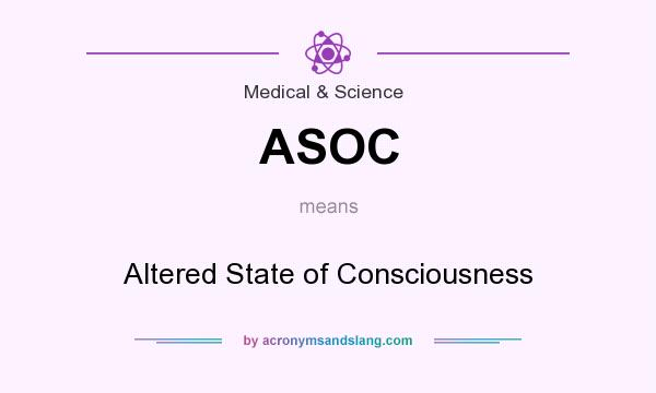 What does ASOC mean? It stands for Altered State of Consciousness