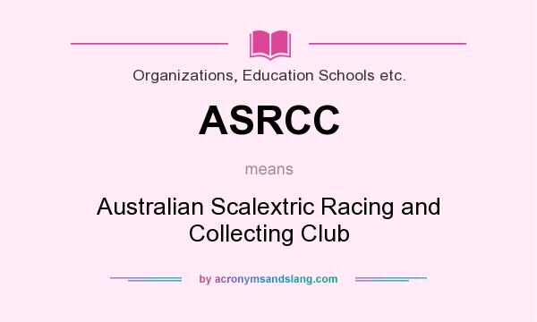 What does ASRCC mean? It stands for Australian Scalextric Racing and Collecting Club