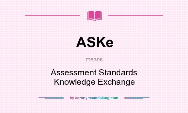 What does ASKe mean? It stands for Assessment Standards Knowledge Exchange