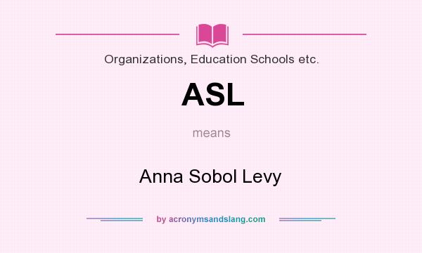 What does ASL mean? It stands for Anna Sobol Levy