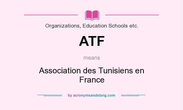 What does ATF mean? It stands for Association des Tunisiens en France