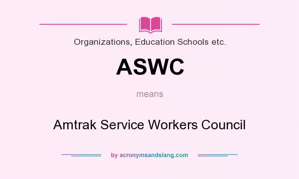 What does ASWC mean? It stands for Amtrak Service Workers Council