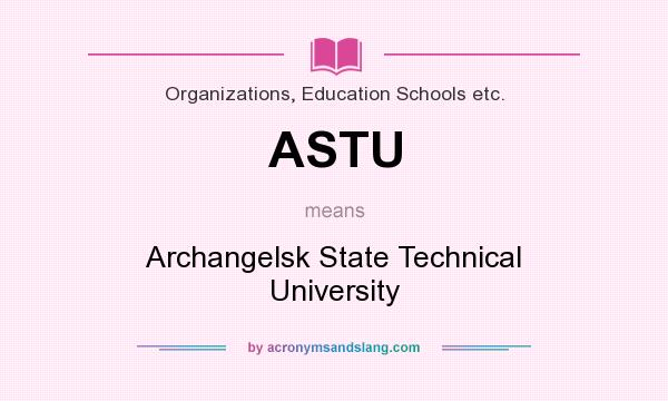 What does ASTU mean? It stands for Archangelsk State Technical University