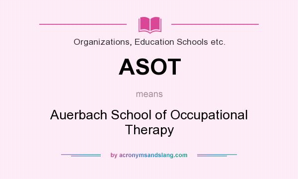 What does ASOT mean? It stands for Auerbach School of Occupational Therapy