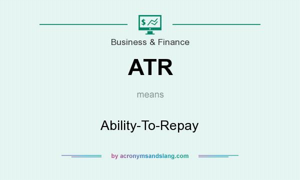 What does ATR mean? It stands for Ability-To-Repay