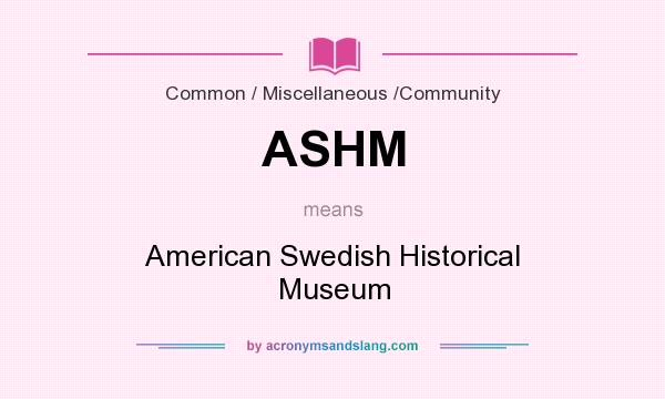 What does ASHM mean? It stands for American Swedish Historical Museum