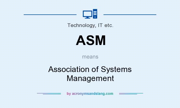 What does ASM mean? It stands for Association of Systems Management