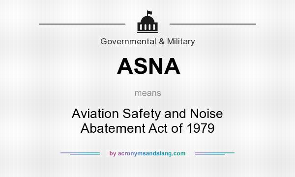 What does ASNA mean? It stands for Aviation Safety and Noise Abatement Act of 1979