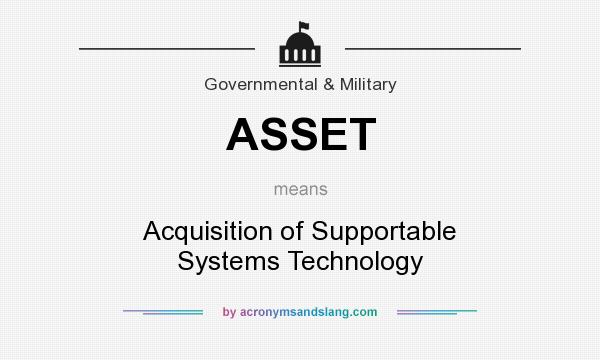 What does ASSET mean? It stands for Acquisition of Supportable Systems Technology