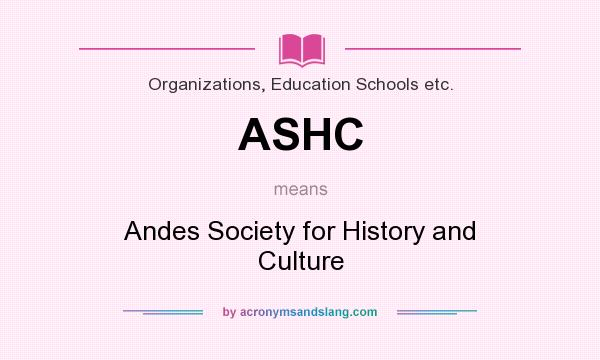 What does ASHC mean? It stands for Andes Society for History and Culture