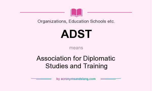 What does ADST mean? It stands for Association for Diplomatic Studies and Training