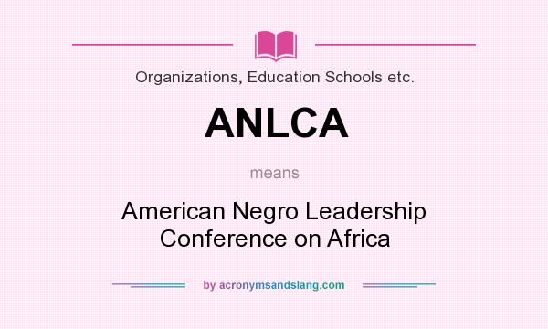What does ANLCA mean? It stands for American Negro Leadership Conference on Africa
