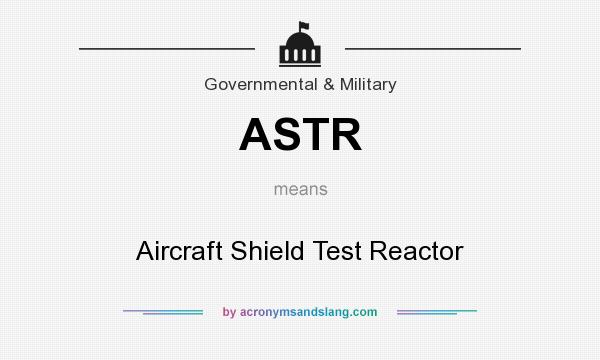 What does ASTR mean? It stands for Aircraft Shield Test Reactor
