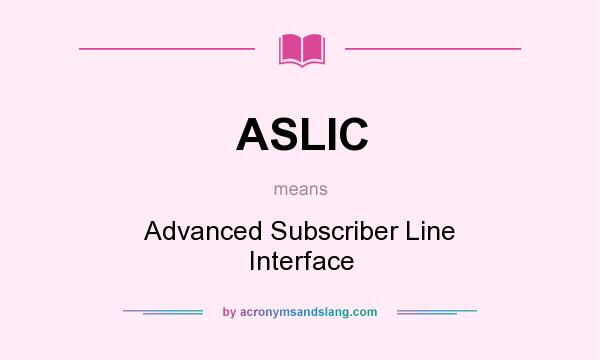 What does ASLIC mean? It stands for Advanced Subscriber Line Interface