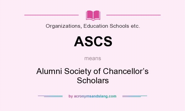 What does ASCS mean? It stands for Alumni Society of Chancellor’s Scholars